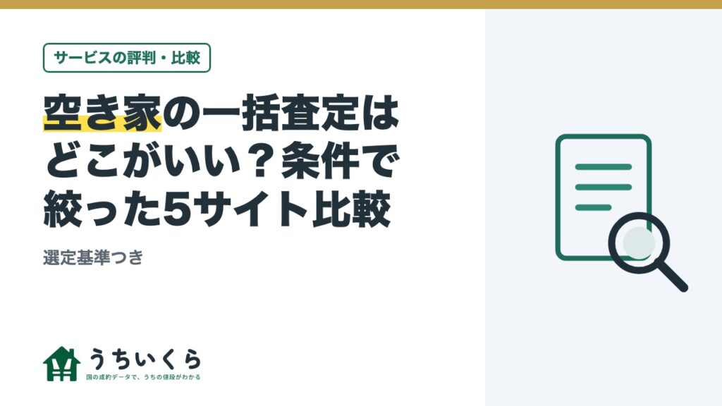 空き家の一括査定はどこがいい？条件で絞った5サイト比較｜選定基準つき