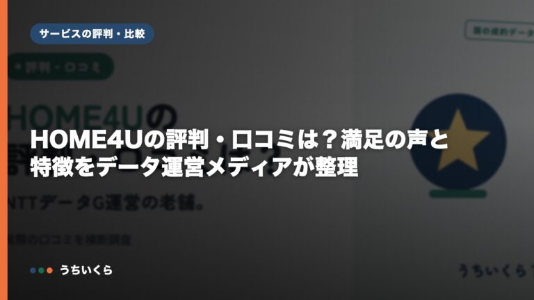 HOME4Uの評判・口コミは？満足の声と特徴をデータ運営メディアが整理