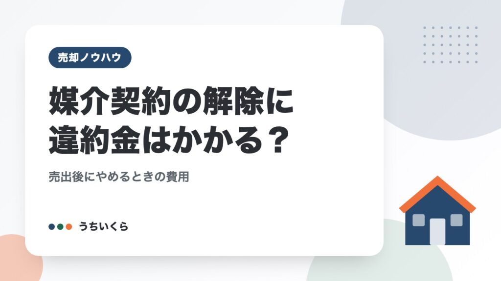 媒介契約の解除に違約金はかかる？｜売出後にやめるときの費用