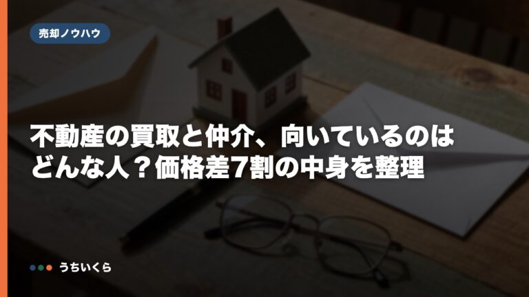 不動産の買取と仲介、向いているのはどんな人?価格差7割の中身を整理
