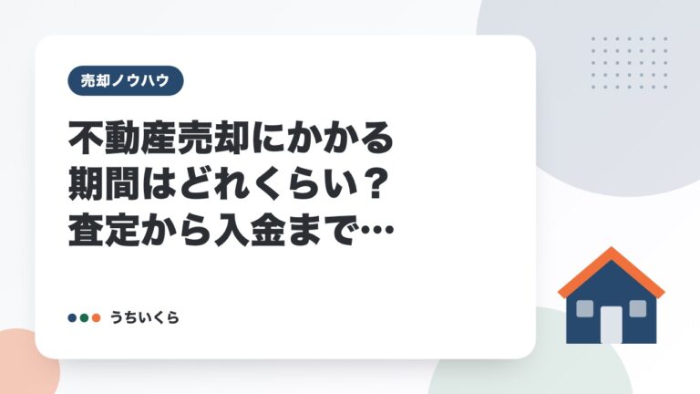 不動産売却にかかる期間はどれくらい?査定から入金まで工程別の日数