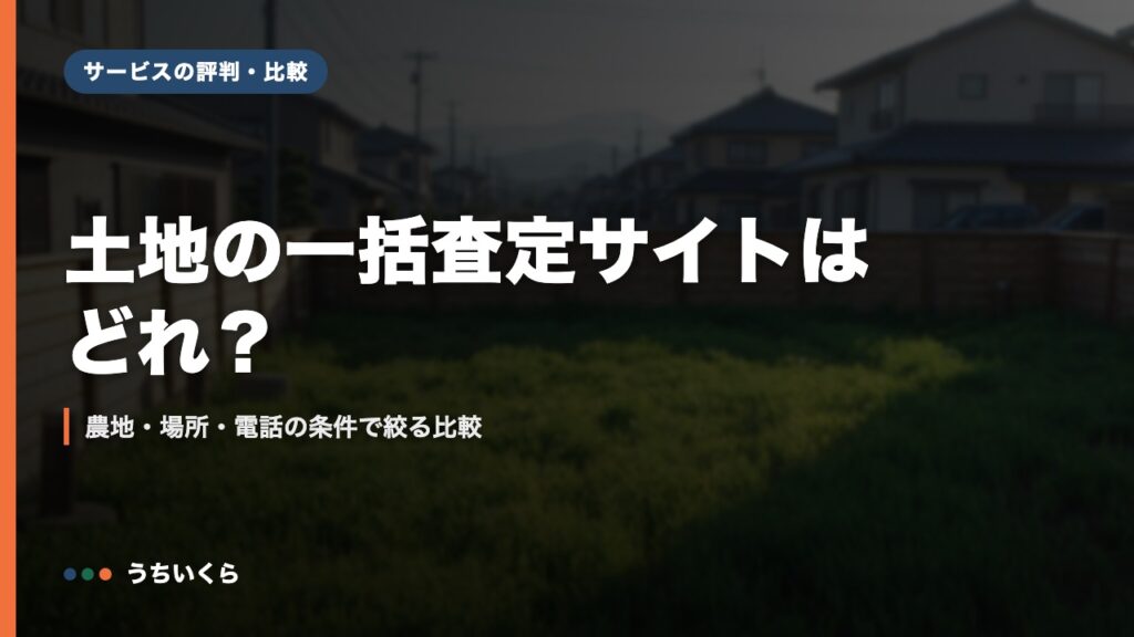 土地の一括査定サイトはどれ？｜農地・場所・電話の条件で絞る比較