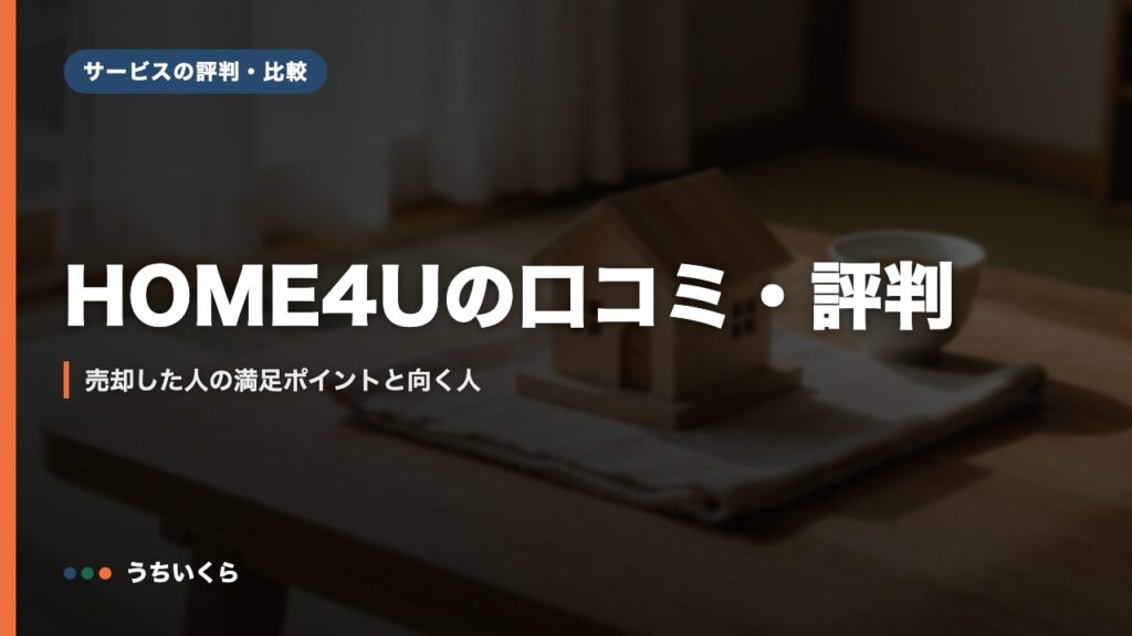HOME4Uの口コミ・評判｜売却した人の満足ポイントと向く人